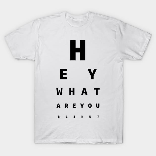 Hey What Are You Blind? - Fun For Opticians T-Shirt by SolarCross